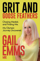 Grit and Goose Feathers : Chasing Medals and Finding Me. My Olympic Journey Uncovered-9781836802167