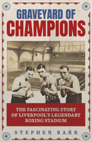 Graveyard of Champions : The Fascinating Story of Liverpool's Legendary Boxing Stadium-9781836802563