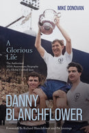Danny Blanchflower, a Glorious Life : The Authorised 100th Anniversary Biography of a Global Football Icon-9781836802594
