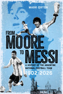 From Moore to Messi : A History of the Argentine National Football Team 1902-2026-9781836802785