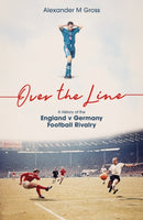 Over the Line : A History of the England v Germany Football Rivalry-9781836802884