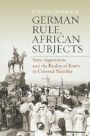 German Rule, African Subjects : State Aspirations and the Reality of Power in Colonial Namibia-9781836950523