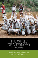 The Wheel of Autonomy : Rhetoric and Ethnicity in the Omo Valley-9781836950615