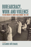 Bureaucracy, Work and Violence : The Reich Ministry of Labour in Nazi Germany, 1933-1945-9781836950660