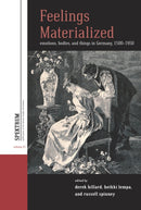 Feelings Materialized : Emotions, Bodies, and Things in Germany, 1500-1950-9781836950677