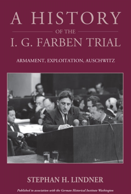 A History of the I.G. Farben Trial : Armament, Exploitation, Auschwitz-9781836952664