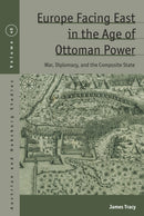 Europe Facing East in the Age of Ottoman Power : War, Diplomacy, and the Composite State-9781836952695