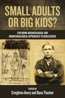 Small Adults or Big Kids? : Exploring Archaeological and Bioarcheological Approaches to Adolescence-9781836952879
