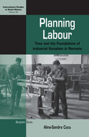 Planning Labour : Time and the Foundations of Industrial Socialism in Romania-9781836953258