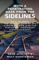 With a Penetrating Gaze from the Sidelines : Raul Hilberg, the Destruction of European Jews, and the History of Holocaust Historiography-9781836953302