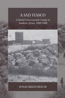 A Sad Fiasco : Colonial Concentration Camps in Southern Africa, 1900-1908-9781836953760