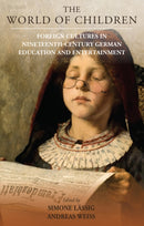 The World of Children : Foreign Cultures in Nineteenth-Century German Education and Entertainment-9781836953784