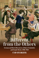 Different from the Others : German and Dutch Discourses of Queer Femininity and Female Desire, 1918-1940-9781836953975