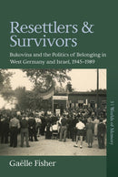 Resettlers and Survivors : Bukovina and the Politics of Belonging in West Germany and Israel, 1945-1989-9781836953999