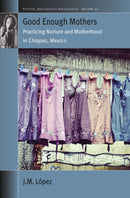 Good Enough Mothers : Practicing Nurture and Motherhood in Chiapas, Mexico-9781836954071