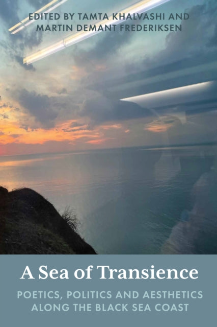 A Sea of Transience : Poetics, Politics and Aesthetics along the Black Sea Coast-9781836954170