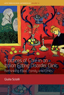 Practices of Care in an Italian Eating Disorder Clinic : Rethinking Food, Family and Ethics-9781836955245