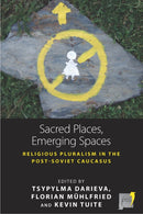 Sacred Places, Emerging Spaces : Religious Pluralism in the Post-Soviet Caucasus-9781836956938