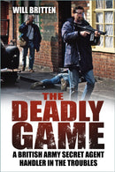 The Deadly Game : A British Army Secret Agent Handler in the Troubles-9781837050208