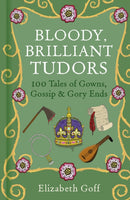 Bloody, Brilliant Tudors : 100 Tales of Gowns, Gossip and Gory Ends-9781837050253