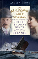 The Aristocrat and the Able Seaman : The Countess of Rothes, Thomas Jones, and the Tragedy of Titanic-9781837051144