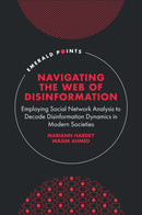 Navigating the Web of Disinformation : Employing Social Network Analysis to Decode Disinformation Dynamics in Modern Societies-9781837083411