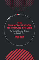 The Financialization of Human Shelter : The Rental Housing Crisis in a Sunbelt City-9781837089376