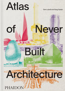 Atlas of Never Built Architecture-9781837291427