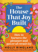 The House That Joy Built : How to harness the pleasure and power of creativity-9781837330447