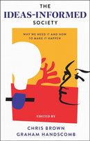 The Ideas-Informed Society : Why We Need It and How to Make It Happen-9781837530137