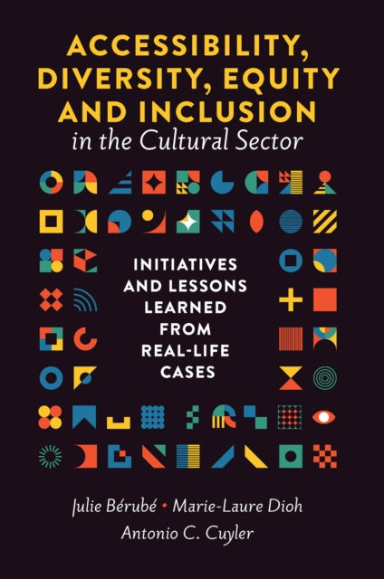 Accessibility, Diversity, Equity and Inclusion in the Cultural Sector : Initiatives and Lessons Learned from Real-life Cases-9781837530359
