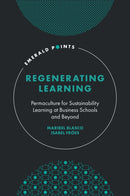 Regenerating Learning : Permaculture for Sustainability Learning at Business Schools and Beyond-9781837532339