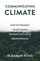 Communicating Climate : How to Transmit Your Climate Message and Avoid Greenwashing-9781837536436