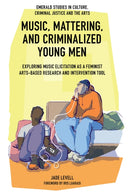 Music, Mattering, and Criminalized Young Men : Exploring Music Elicitation as a Feminist Arts-Based Research and Intervention Tool-9781837537693