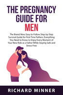 The Pregnancy Guide For Men : The Brand-New, Easy-to-Follow Step-by-Step Survival Guide for First-Time Fathers: Everything You Need to Know to Enjoy Every Moment of Your New Role as a Father While Sta-9781837610389