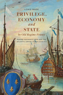 Privilege, Economy and State in Old Regime France : Marine Insurance, War and the Atlantic Empire under Louis XIV-9781837650217