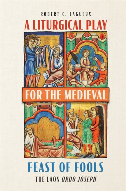A Liturgical Play for the Medieval Feast of Fools : The Laon  Ordo Joseph-9781837650590