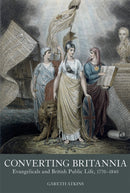 Converting Britannia : Evangelicals and British Public Life, 1770-1840-9781837651269