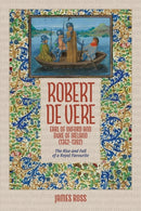 Robert de Vere, Earl of Oxford and Duke of Ireland (1362-1392) : The Rise and Fall of a Royal Favourite-9781837651948