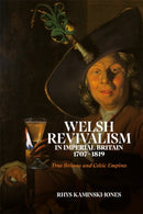 Welsh Revivalism in Imperial Britain, 1707-1819 : True Britons and Celtic Empires-9781837651955