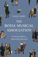 The Royal Musical Association : Creating Scholars, Advancing Research-9781837652303