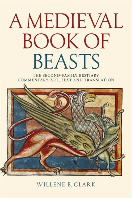 A Medieval Book of Beasts : The Second-Family Bestiary. Commentary, Art, Text and Translation.-9781837652679