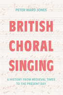 British Choral Singing : A History from Medieval Times to the Present Day-9781837652945