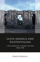 Latin America and Existentialism : A Pan-American Literary History (1864-1938)-9781837720002