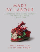 Made by Labour : A Material and Visual History of British Labour, c. 1780-1924-9781837720064
