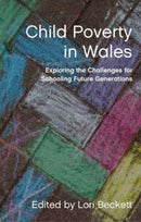 Child Poverty in Wales : Exploring the Challenges for Schooling Future Generations-9781837720606