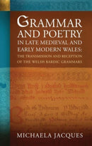 Grammar and Poetry in Late Medieval and Early Modern Wales : The Transmission and Reception of the Welsh Bardic Grammars-9781837720996