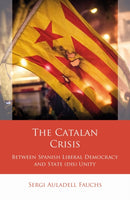 The Catalan Crisis : Between Spanish Liberal Democracy and State (dis) Unity-9781837721719