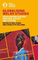 Globalising Welsh Studies : Decolonising history, heritage, society and culture-9781837721863