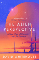The Alien Perspective : A New View of Humanity and the Cosmos-9781837730995